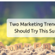Two Marketing Trends You Should Try This Summer!